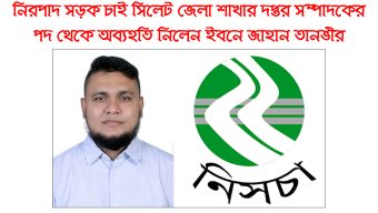 সিলেট জেলা নিরাপদ সড়ক চাই থেকে অব্যহতি নিলেন ইবনে জাহান তানভীর
